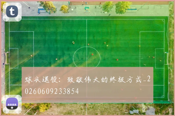 球衣退役：致敬伟大的终极方式_20260609233854