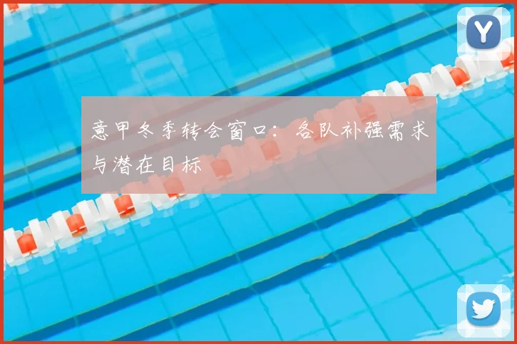 意甲冬季转会窗口：各队补强需求与潜在目标