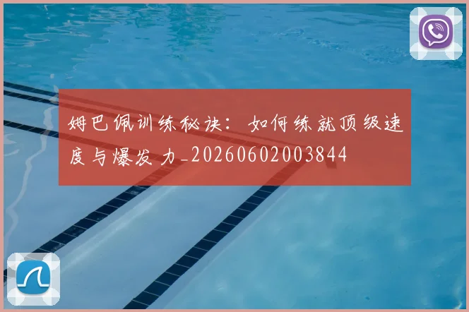姆巴佩训练秘诀：如何练就顶级速度与爆发力_20260602003844