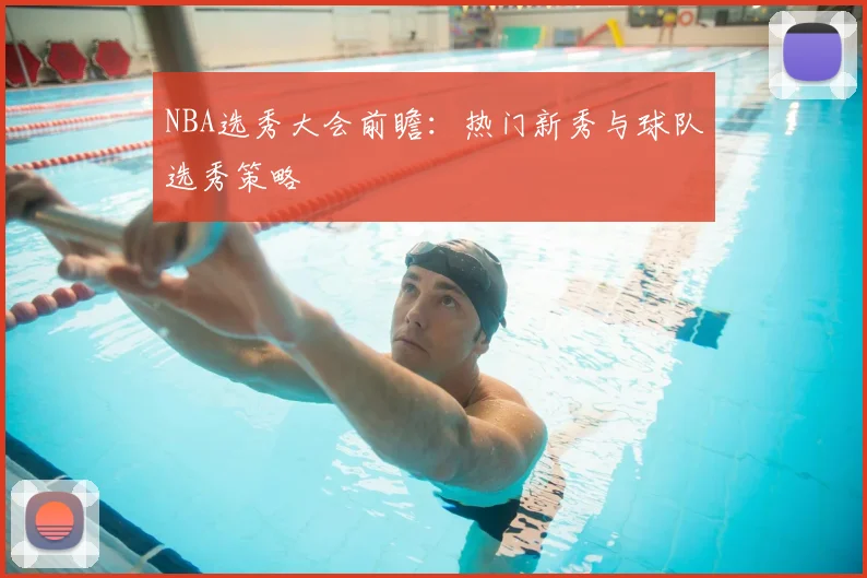 NBA选秀大会前瞻：热门新秀与球队选秀策略
