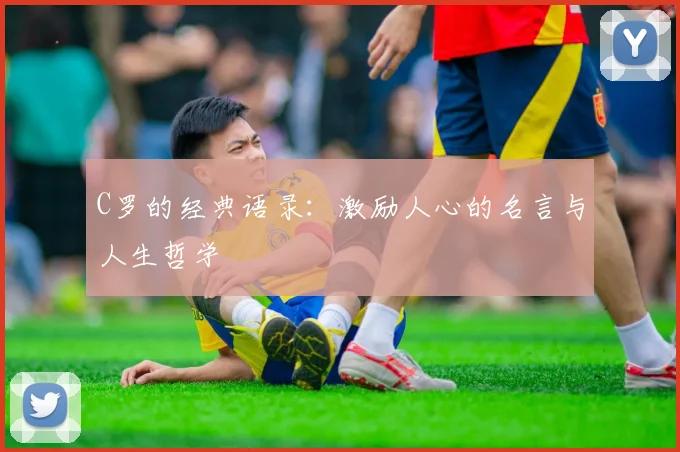 C罗的经典语录：激励人心的名言与人生哲学